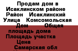 Продам дом в Исаклинском районе › Район ­ Исаклинский › Улица ­ Комсомольская › Дом ­ 83 › Общая площадь дома ­ 100 › Площадь участка ­ 18 › Цена ­ 1 300 000 - Самарская обл., Исаклинский р-н, Малое Микушкино д. Недвижимость » Дома, коттеджи, дачи продажа   
